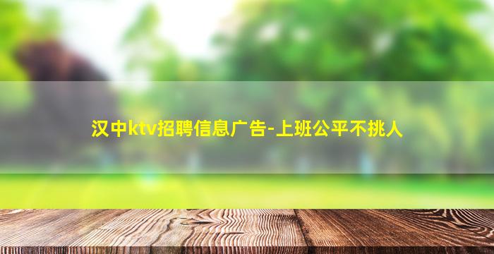 汉中ktv招聘信息广告-上班公平不挑人
